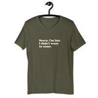 Sorry I'm Late I Didn't Want to Come Funny Quote Unisex t-shirt - Thumbnail 12