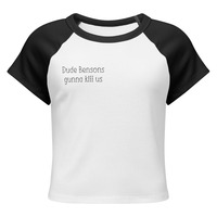 Dude bensons gunna kill us ringer crop t - Thumbnail 3