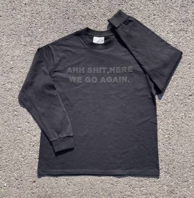 "AH SH*T HERE WE GO AGAIN" LONG SLEEVE TEE