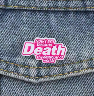 Free Shipping-"NOW I AM BECOME DEATH" PIN
