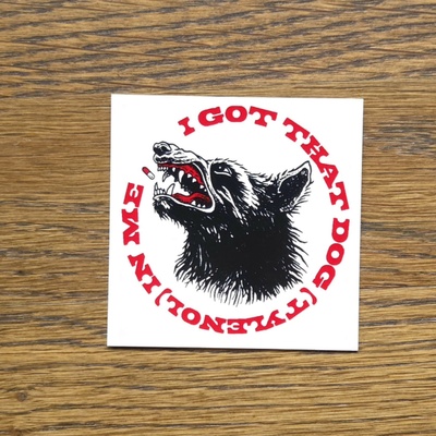 I got that dog (tylenol) in me - sreenprinted vinyl sticker