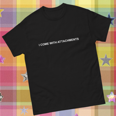 I come with attachments t-shirt 