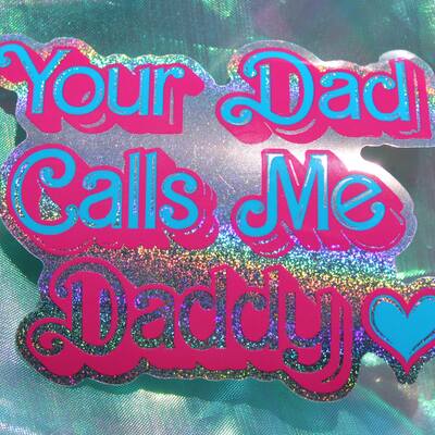 Your dad calls me glitter sticker