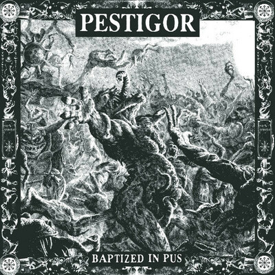 Pestigor - baptized in pus