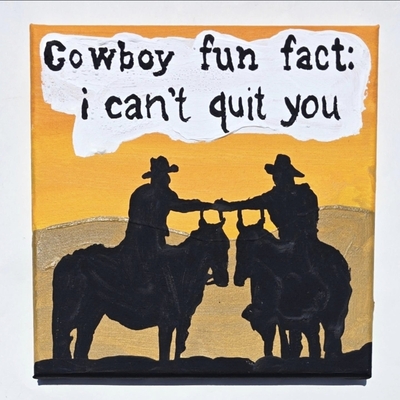 Cowboy fun fact: i can't quit you