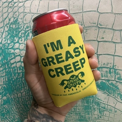 I’m a greasy creep coozies