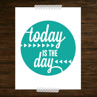 Today is the day - print