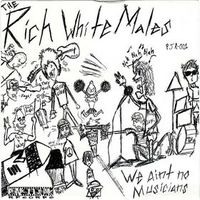 Rich White Males - We Ain't No Musicians 7" - Thumbnail 1