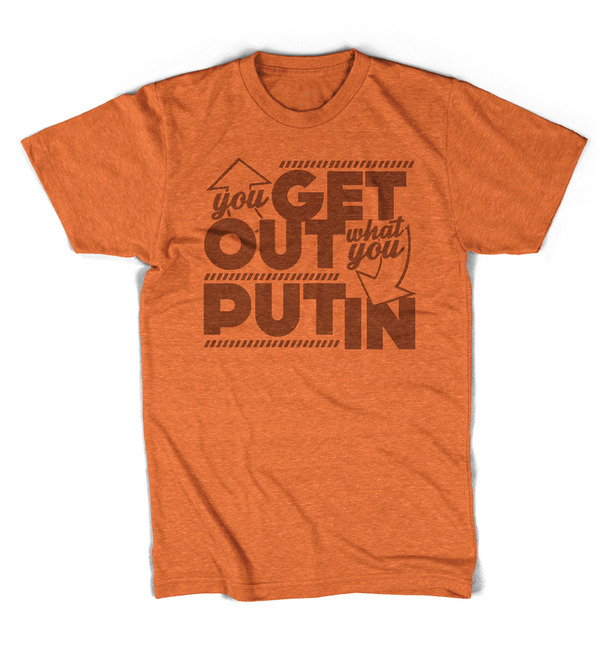 Get Out What You Put In