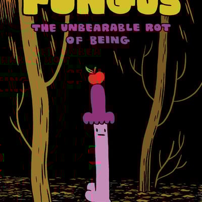 Fungus: the unbearable rot of being by james kochalka