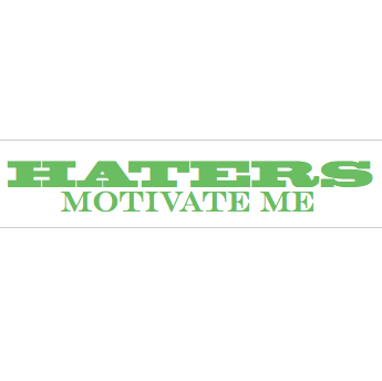 Haters Motivate Me