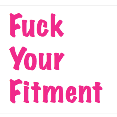 Fuck your fitment - Thumbnail 2