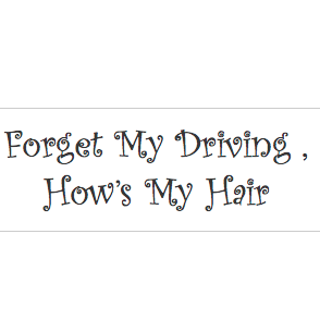 Forget My Driving, How's My Hair?