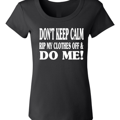 Dont keep calm rip my clothes off baby doll tee # 403