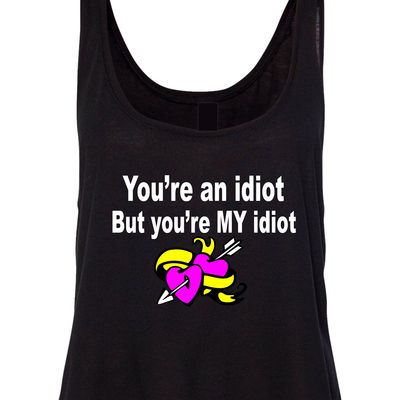 Your my idiot crop tank # 137