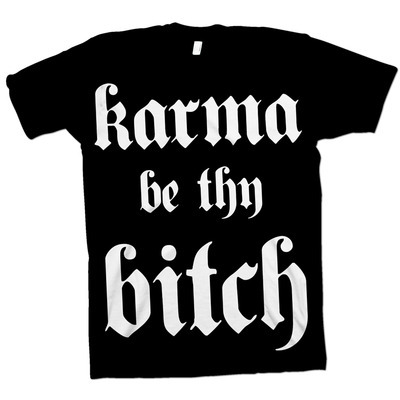 Karma be thy bitch t-shirt
