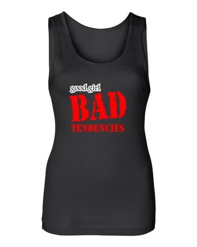 GOOD GIRL BAD TENDENCIES Ladies Tank # 948