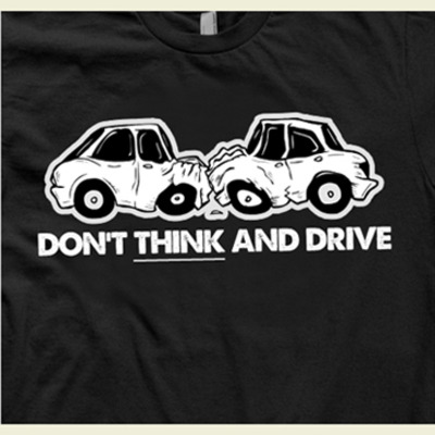 Don't think and drive t-shirt