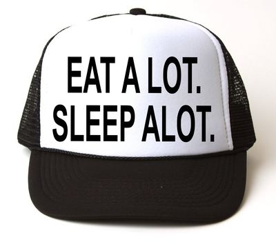 EAT ALOT. SLEEP ALOT. Truckers Cap # 111