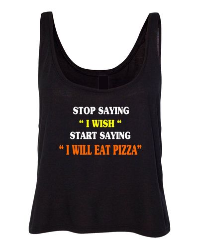 I WILL EAT PIZZA Ladies Crop Tank # 123