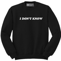 I Don't Know Black Printed Sweatshirt