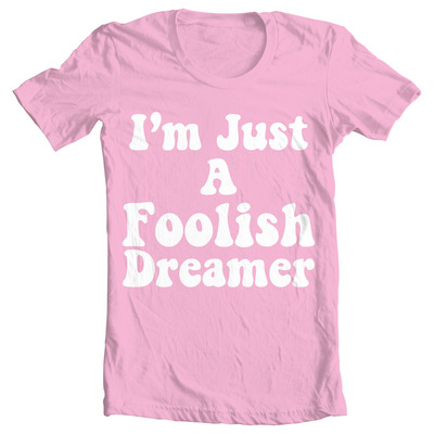 Im just a foolish dreamer 