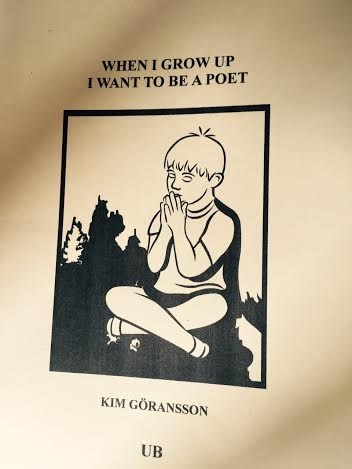 WHEN I GROW UP I WANT TO BE A POET - ​Kim Göransson