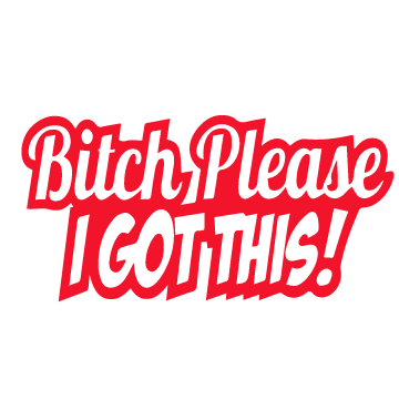 Bitch Please, I Got This!