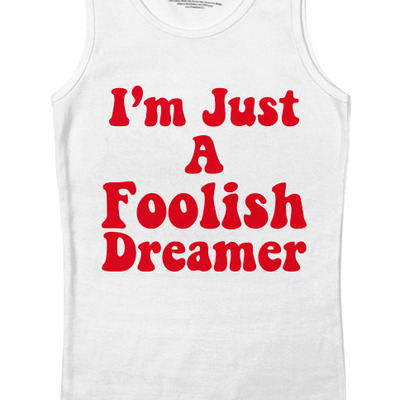 Im just a foolish dreamer unisex tank