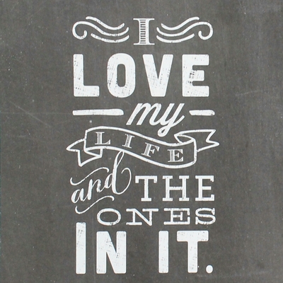 Print "i love my life and the ones in it" 5 x 7 chalkboard quotes collection  