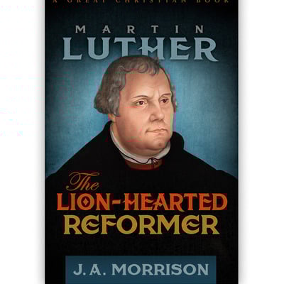 Martin luther: the lion-hearted reformer