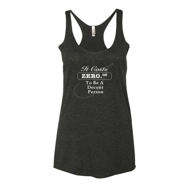 It Costs Zero Dollars To Be A Decent Human Being - New Women's tank by Jocuto Apparel