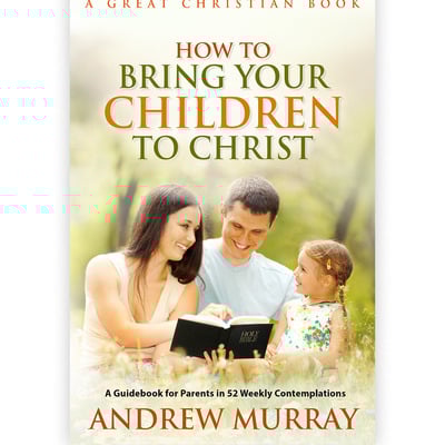 How to bring your children to christ