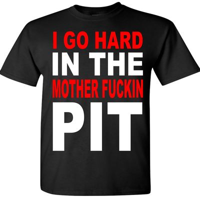 I go hard in the pit t-shirt # 2002