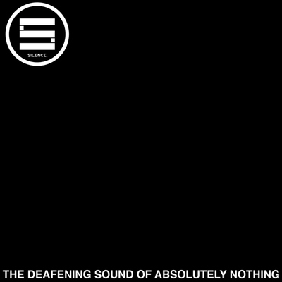Silence - "the deafening sound of absolutely nothing" 