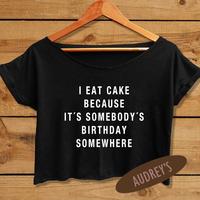 Funny Shirt I Eat Cake Because It's Somebody's Birthday Somewhere Crop Top - Thumbnail 1
