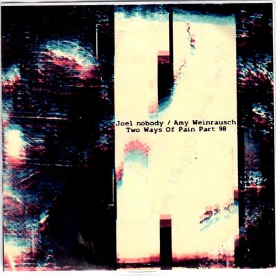  Joel Nobody / Amy Weinrausch "Two Ways Of Pain Part 98 " Split CDr