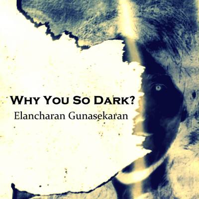 Why you so dark? - elancharan gunasekaran
