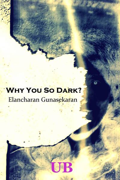 Why You So Dark? - Elancharan Gunasekaran
