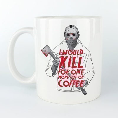 I would kill for one more cup of coffee - coffee mug