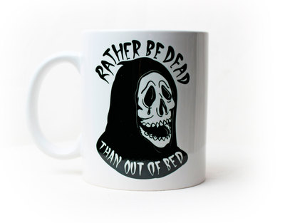 Rather Be Dead Than Out Of Bed - Coffee Mug