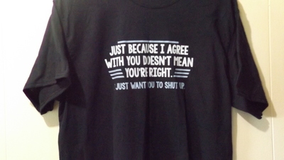Just because I agree doesn't mean you're right, custom made cotton t-shirt