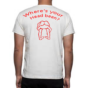 Where's your head been? Up a butt handmade vinyl t-shirt lettering custom made adult tees