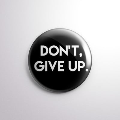 Don't, give up. - 1" pinback button