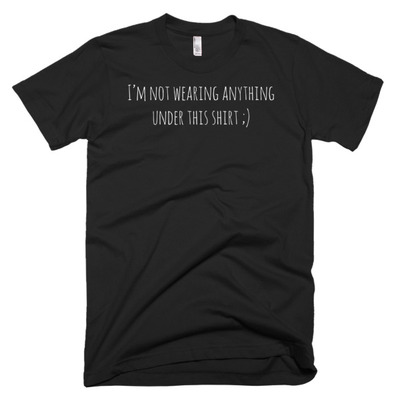 I'm not wearing anything under this shirt short sleeve men's t-shirt