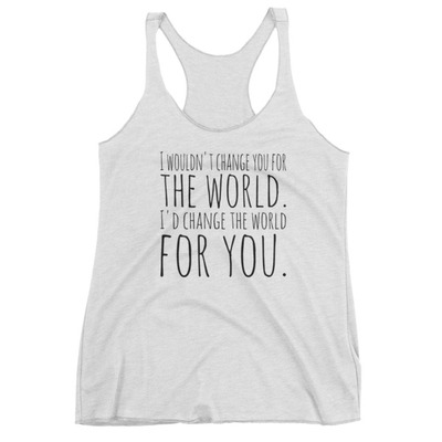 I'd change the world for you women's tank top