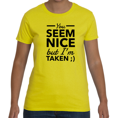 You seem nice but i'm taken (f)