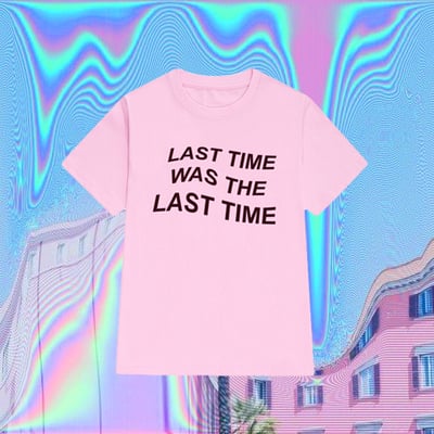 Last time was the last time t shirt in pink