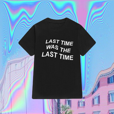 Last time was the last time t shirt in black