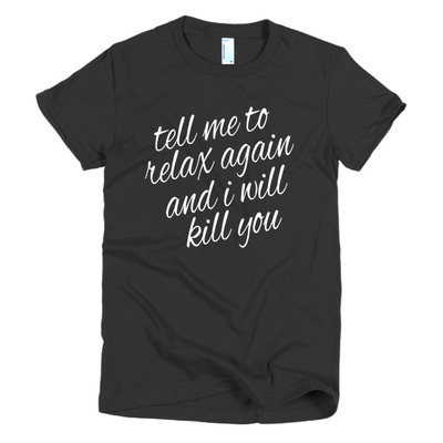 Tell me to relax again...short sleeve women's t-shirt